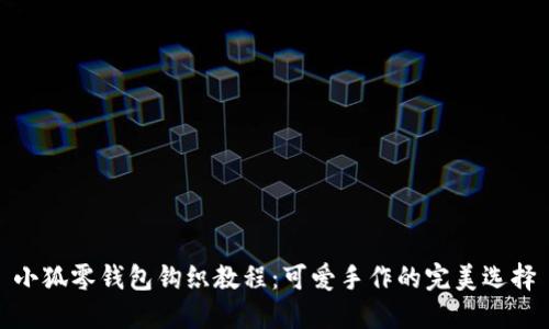 小狐零钱包钩织教程：可爱手作的完美选择