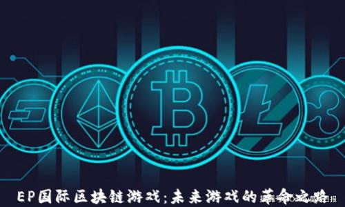 
EP国际区块链游戏：未来游戏的革命之路