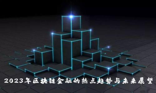 2023年区块链金融的热点趋势与未来展望