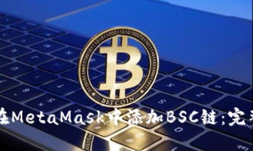 如何在MetaMask中添加BSC链：完整指南