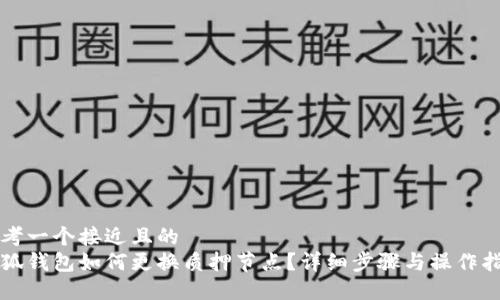 思考一个接近且的  
小狐钱包如何更换质押节点？详细步骤与操作指南