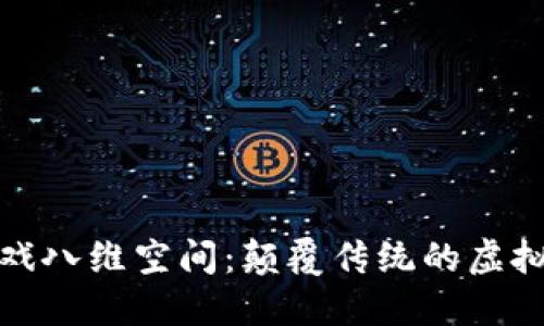 区块链游戏八维空间：颠覆传统的虚拟世界体验