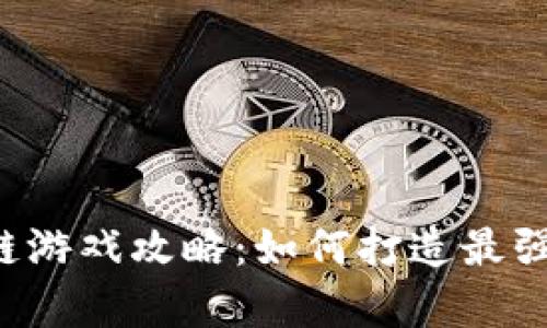 区块链游戏攻略：如何打造最强阵容？