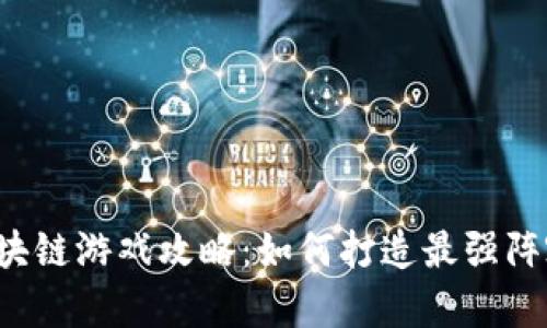 区块链游戏攻略：如何打造最强阵容？