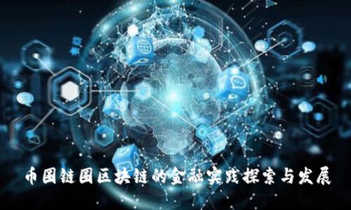 币圈链圈区块链的金融实践探索与发展