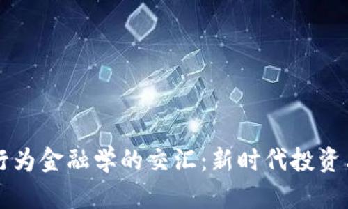 区块链与行为金融学的交汇：新时代投资决策的启示
