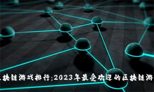 十大区块链游戏排行：2023年最受欢迎的区块链游戏推荐