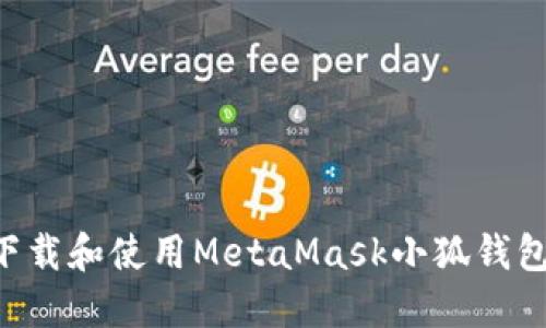 如何安全下载和使用MetaMask小狐钱包：完整指南