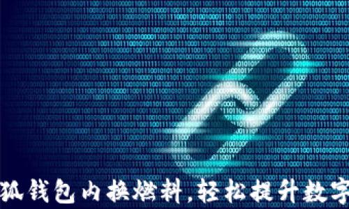 
如何通过小狐钱包内换燃料，轻松提升数字资产利用率