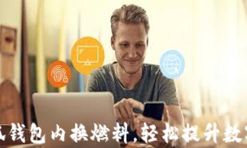 
如何通过小狐钱包内换燃料，轻松提升数字资产利用率