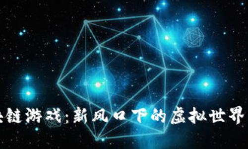 区块链游戏：新风口下的虚拟世界浪潮