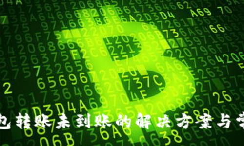 :
小狐钱包转账未到账的解决方案与常见问题