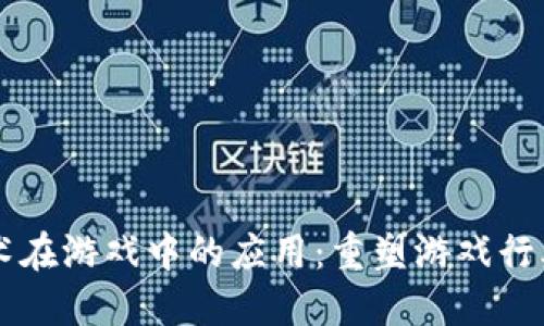区块链技术在游戏中的应用：重塑游戏行业的新纪元