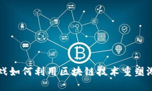 盛大游戏如何利用区块链技术重塑游戏产业