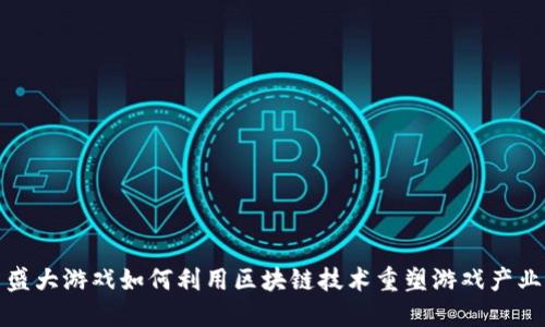 盛大游戏如何利用区块链技术重塑游戏产业