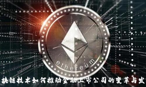   
区块链技术如何推动金融上市公司的变革与发展