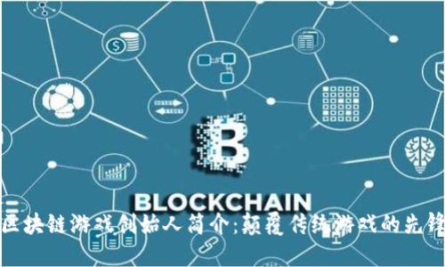 区块链游戏创始人简介：颠覆传统游戏的先锋