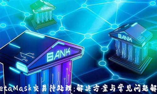 
MetaMask交易待处理：解决方案与常见问题解析