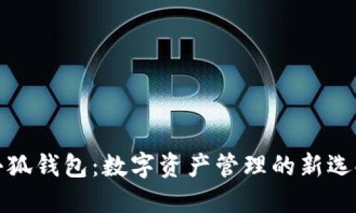 小狐钱包：数字资产管理的新选择