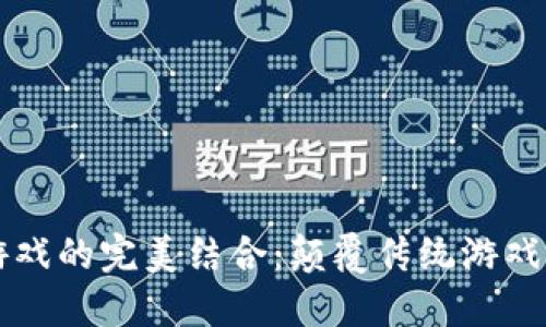 区块链与游戏的完美结合：颠覆传统游戏行业的未来