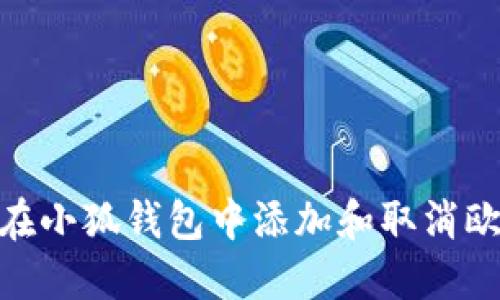 如何在小狐钱包中添加和取消欧意链