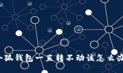 小狐钱包一直转不动该怎么办？
