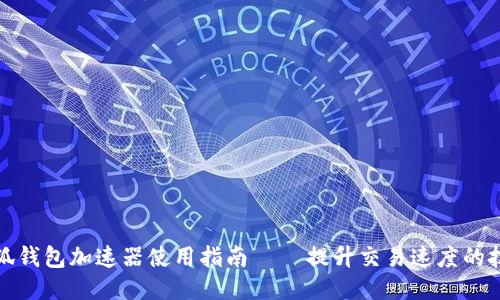 小狐钱包加速器使用指南 – 提升交易速度的技巧