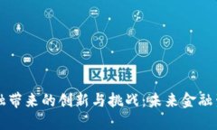 区块链金融带来的创新与挑战：未来金融生态的