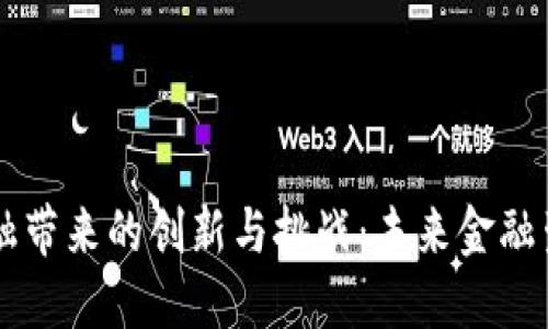 区块链金融带来的创新与挑战：未来金融生态的重塑