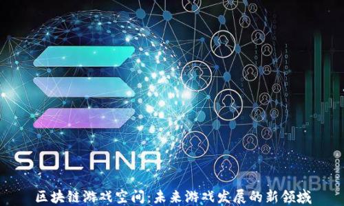 
区块链游戏空间：未来游戏发展的新领域