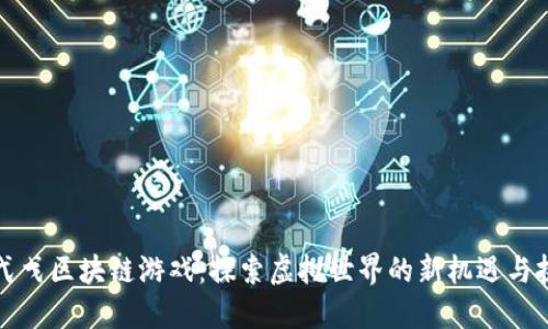 蔡弋戈区块链游戏：探索虚拟世界的新机遇与挑战