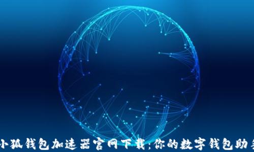
小狐钱包加速器官网下载：你的数字钱包助手