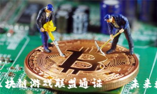   
深入了解世界区块链游戏联盟通证——未来数字游戏的基石