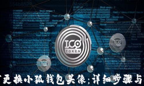 
如何更换小狐钱包头像：详细步骤与技巧