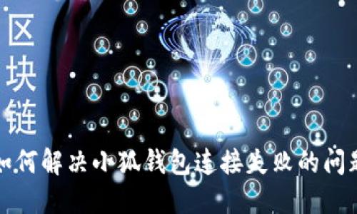 如何解决小狐钱包连接失败的问题