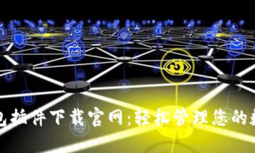 小狐钱包插件下载官网：轻松管理您的数字资产