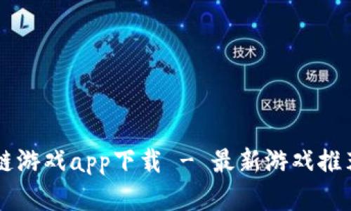 牛哄哄区块链游戏app下载 - 最新游戏推荐与下载指南