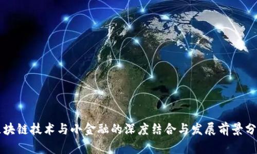 区块链技术与小金融的深度结合与发展前景分析