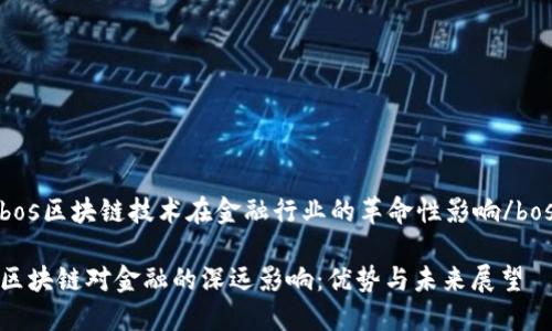 bos区块链技术在金融行业的革命性影响/bos

区块链对金融的深远影响：优势与未来展望