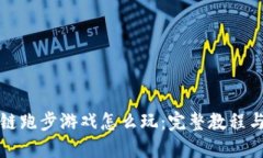 区块链跑步游戏怎么玩：完整教程与攻略