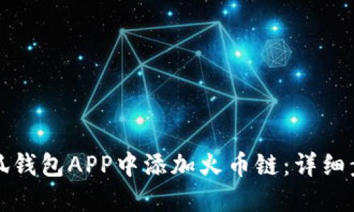 如何在小狐钱包APP中添加火币链：详细步骤与技巧