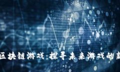 肖磊区块链游戏：探寻未来游戏的新边界