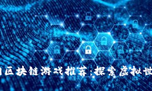 2023年热门区块链游戏推荐：探索虚拟世界的新乐趣