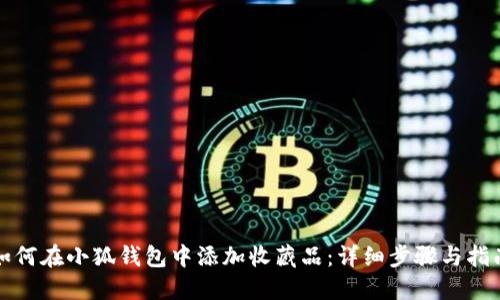如何在小狐钱包中添加收藏品：详细步骤与指南