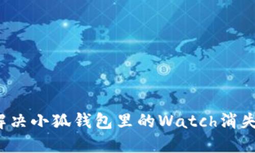如何解决小狐钱包里的Watch消失问题？