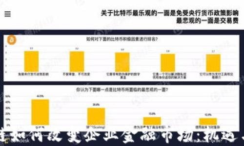 
区块链如何改变企业金融市场：机遇与挑战