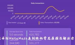 提币到MetaMask未到账的常见原因及解决方案