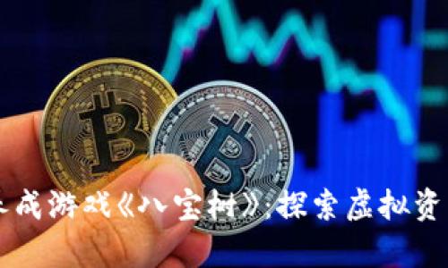 区块链价值养成游戏《八宝树》：探索虚拟资产的无限可能