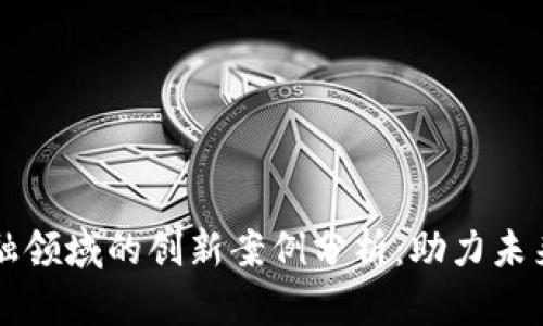 区块链金融领域的创新案例分析：助力未来金融发展