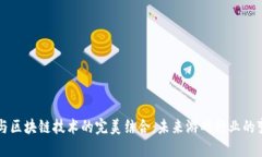 云游戏与区块链技术的完美结合：未来游戏行业